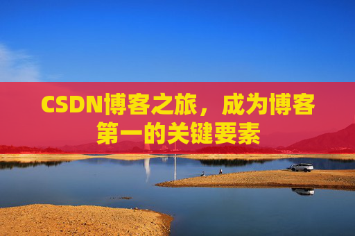 CSDN博客之旅，成为博客第一的关键要素